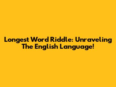 Longest Word Riddle: Unraveling The English Language!