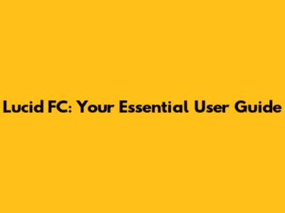 Lucid FC: Your Essential User Guide