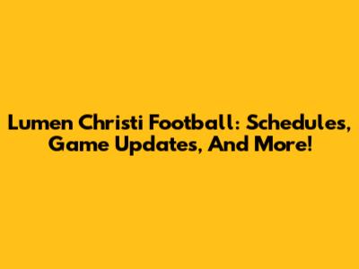 Lumen Christi Football: Schedules, Game Updates, And More!