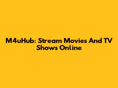 M4uHub: Stream Movies And TV Shows Online