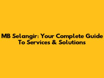 MB Selangir: Your Complete Guide To Services & Solutions