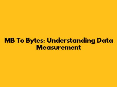 MB To Bytes: Understanding Data Measurement