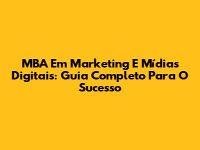 MBA Em Marketing E Mídias Digitais: Guia Completo Para O Sucesso