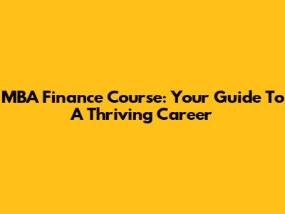 MBA Finance Course: Your Guide To A Thriving Career