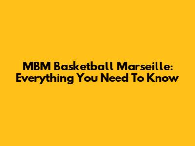 MBM Basketball Marseille: Everything You Need To Know