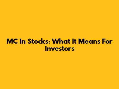 MC In Stocks: What It Means For Investors