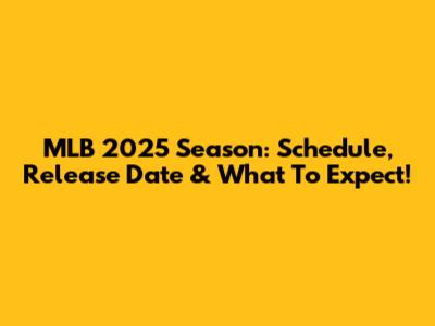 MLB 2025 Season: Schedule, Release Date & What To Expect!