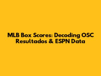 MLB Box Scores: Decoding OSC Resultados & ESPN Data