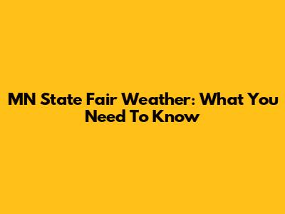 MN State Fair Weather: What You Need To Know