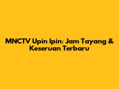 MNCTV Upin Ipin: Jam Tayang & Keseruan Terbaru