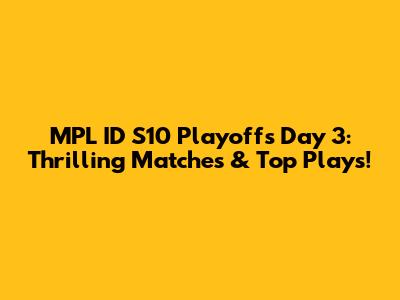 MPL ID S10 Playoffs Day 3: Thrilling Matches & Top Plays!