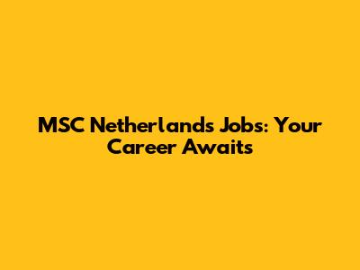 MSC Netherlands Jobs: Your Career Awaits