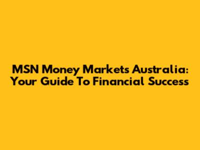 MSN Money Markets Australia: Your Guide To Financial Success