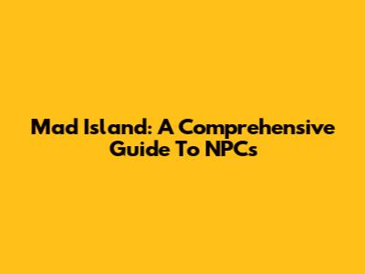 Mad Island: A Comprehensive Guide To NPCs