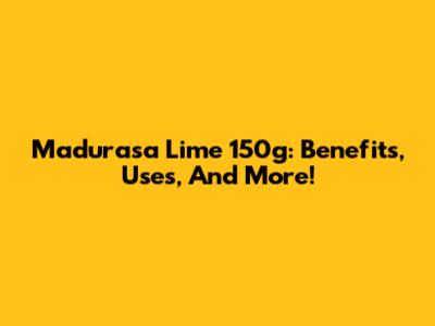 Madurasa Lime 150g: Benefits, Uses, And More!