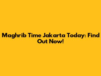 Maghrib Time Jakarta Today: Find Out Now!