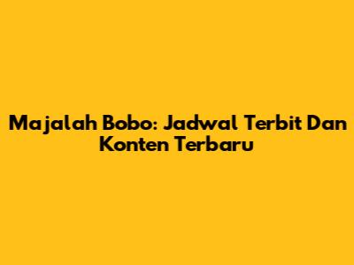 Majalah Bobo: Jadwal Terbit Dan Konten Terbaru