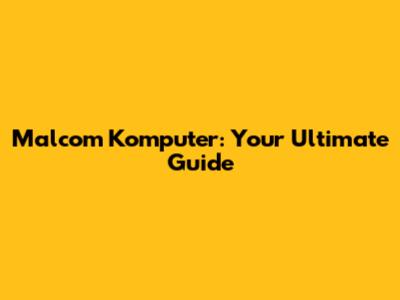 Malcom Komputer: Your Ultimate Guide