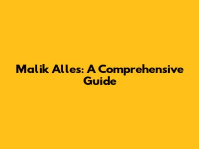Malik Alles: A Comprehensive Guide