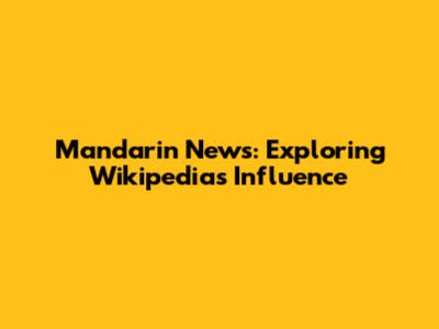 Mandarin News: Exploring Wikipedia's Influence