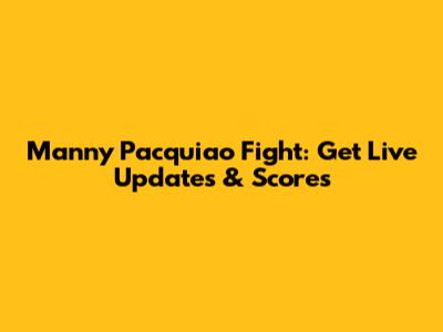Manny Pacquiao Fight: Get Live Updates & Scores