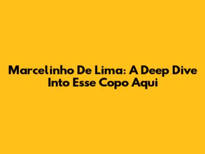 Marcelinho De Lima: A Deep Dive Into 'Esse Copo Aqui'