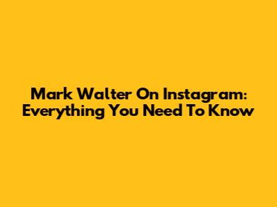 Mark Walter On Instagram: Everything You Need To Know