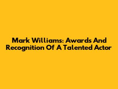 Mark Williams: Awards And Recognition Of A Talented Actor