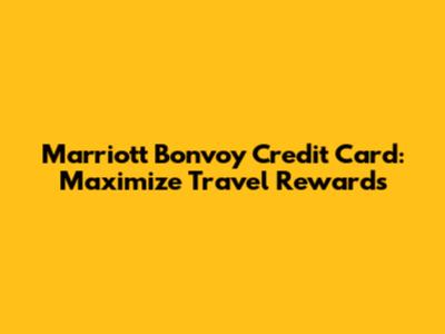 Marriott Bonvoy Credit Card: Maximize Travel Rewards