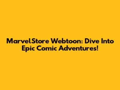 MarvelStore Webtoon: Dive Into Epic Comic Adventures!