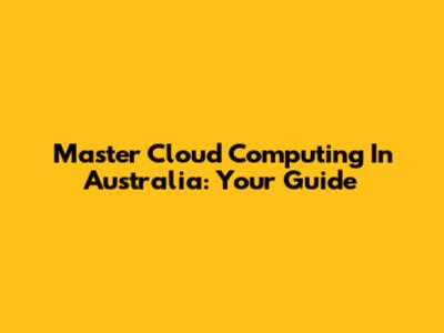 Master Cloud Computing In Australia: Your Guide