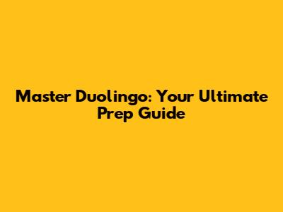 Master Duolingo: Your Ultimate Prep Guide