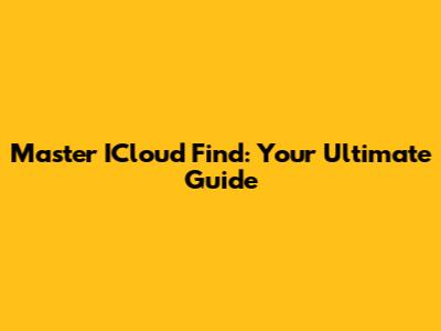 Master ICloud Find: Your Ultimate Guide