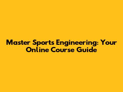 Master Sports Engineering: Your Online Course Guide