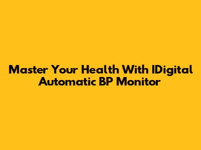 Master Your Health With IDigital Automatic BP Monitor