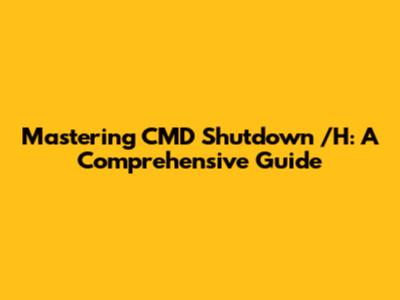 Mastering CMD Shutdown /H: A Comprehensive Guide