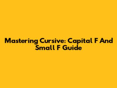Mastering Cursive: Capital F And Small F Guide