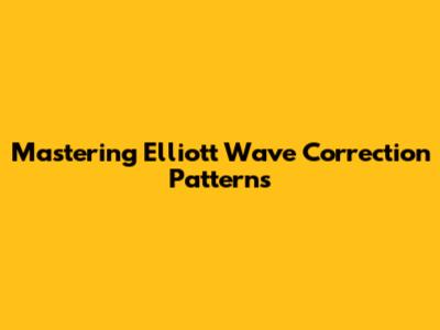 Mastering Elliott Wave Correction Patterns
