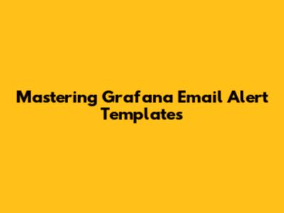 Mastering Grafana Email Alert Templates