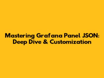 Mastering Grafana Panel JSON: Deep Dive & Customization