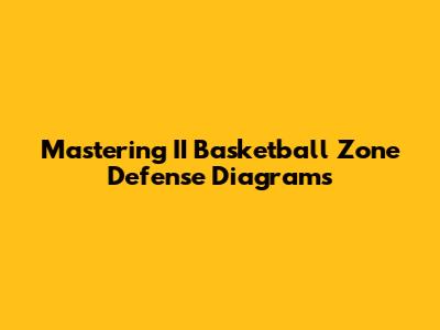 Mastering II Basketball Zone Defense Diagrams