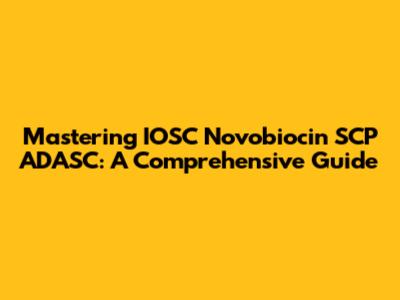 Mastering IOSC Novobiocin SCP ADASC: A Comprehensive Guide
