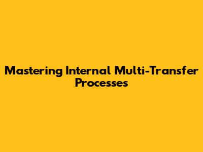 Mastering Internal Multi-Transfer Processes