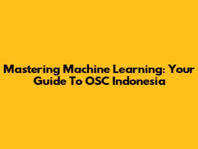 Mastering Machine Learning: Your Guide To OSC Indonesia