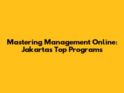 Mastering Management Online: Jakarta's Top Programs