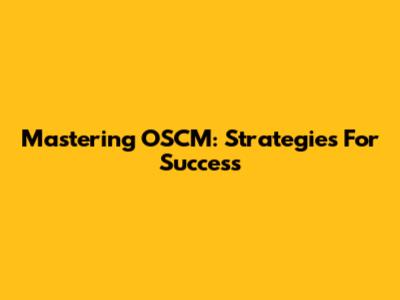 Mastering OSCM: Strategies For Success