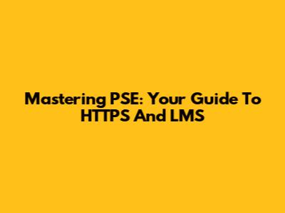 Mastering PSE: Your Guide To HTTPS And LMS