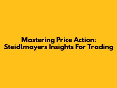 Mastering Price Action: Steidlmayer's Insights For Trading