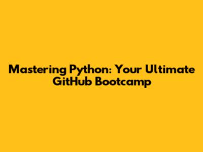 Mastering Python: Your Ultimate GitHub Bootcamp