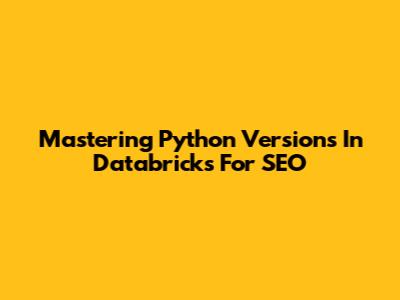 Mastering Python Versions In Databricks For SEO